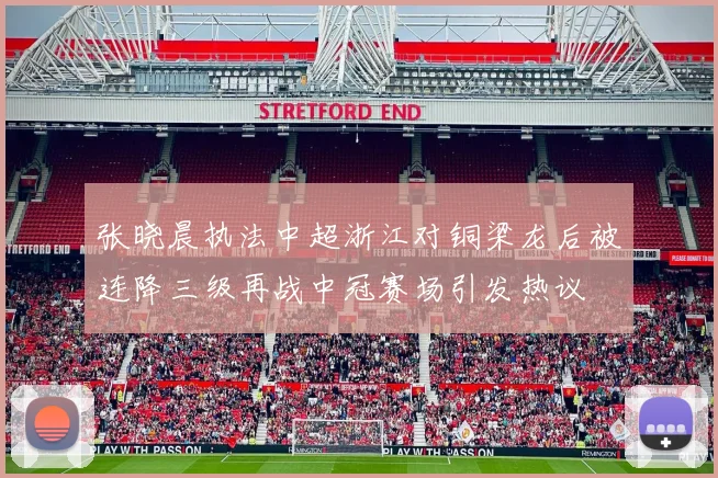 张晓晨执法中超浙江对铜梁龙后被连降三级再战中冠赛场引发热议