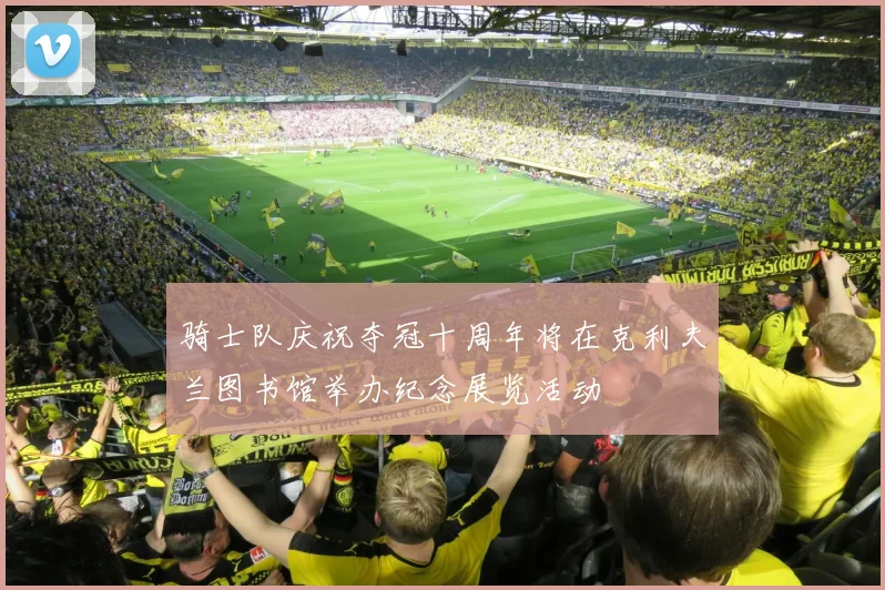 骑士队庆祝夺冠十周年将在克利夫兰图书馆举办纪念展览活动
